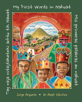 Tay Naja Nitajtaketzki Achtu Tik Nawat / ]Mis Primeras Palabras En Nahuat / My First Words in Nahuat] by Argueta, Jorge