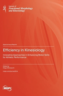 Efficiency in Kinesiology: Innovative Approaches in Enhancing Motor Skills for Athletic Performance by Minciacchi, Diego