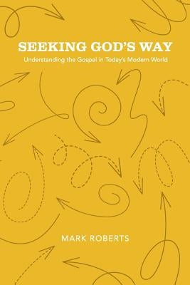 Seeking God's Way: Understanding the Gospel in Today's Modern World by Roberts, Mark