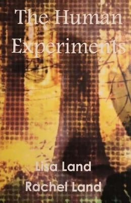 The Human Experiments by Land, Rachel