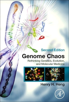 Genome Chaos: Rethinking Genetics, Evolution, and Molecular Medicine by Heng, Henry H.