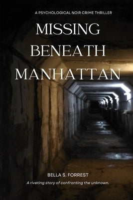 Missing Beneath Manhattan: A Psychological Noir Thiller by Forrest, Bella S.
