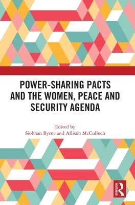 Power-Sharing Pacts and the Women, Peace and Security Agenda by Byrne, Siobhan