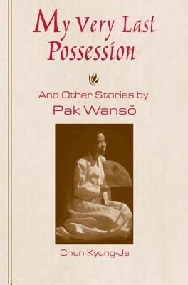 My Very Last Possession and Other Stories by Pak, Wan-So