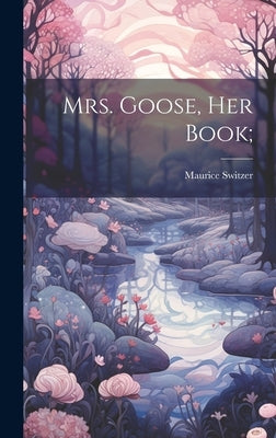 Mrs. Goose, her Book; by Switzer, Maurice