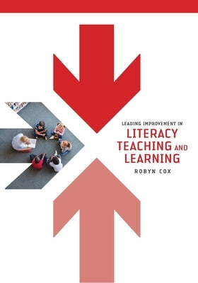 Leading Improvement in Literacy Teaching and Learning by Cox, Robyn