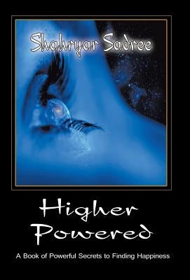 Higher Powered: A Book of Powerful Secrets to Finding Happiness by Sadree, Shahryar