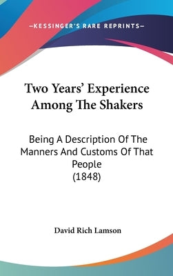 Two Years' Experience Among The Shakers: Being A Description Of The Manners And Customs Of That People (1848) by Lamson, David Rich