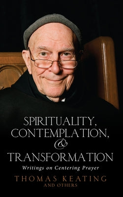 Spirituality, Contemplation, and Transformation: Writings on Centering Prayer by Keating, Thomas