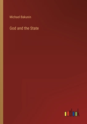 God and the State by Bakunin, Mikhail Aleksandrovich