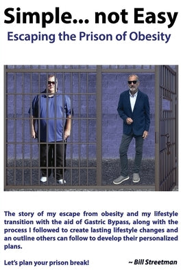 Simple... not Easy!: Escaping the Prison of Obesity by Streetman, Bill