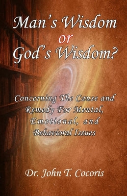 Man's Wisdom or God's Wisdom by Cocoris, John T.
