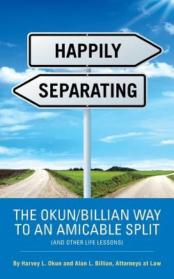 Happily Separating: The Okun/Billian Way to an Amicable Split (and Other Life Lessons) by Okun, Harvey L.
