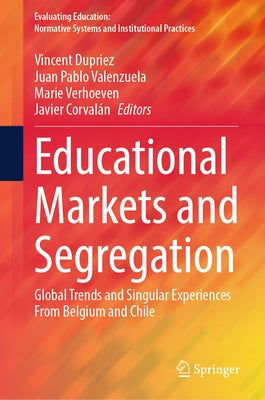 Educational Markets and Segregation: Global Trends and Singular Experiences from Belgium and Chile by Dupriez, Vincent