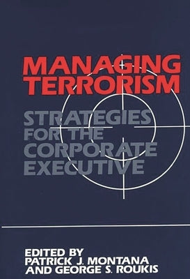 Managing Terrorism: Strategies for the Corporate Executive by Montana, Patrick J.