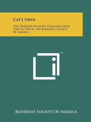 Cat's Yawn: The Thirteen Numbers Published From 1940 To 1941 By The Buddhist Society Of America by Buddhist Society of America