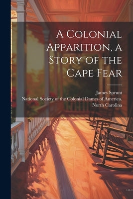 A Colonial Apparition, a Story of the Cape Fear by Sprunt, James