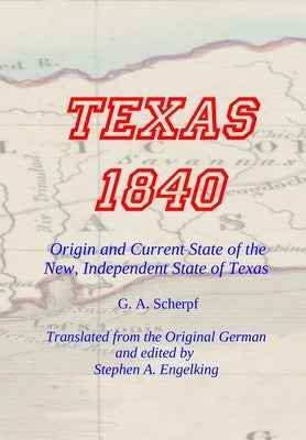 TEXAS 1840 - Origin and Current State of the New, Independent State of Texas: A Contribution to the History / Statistics and Geography of this Century by Scherpf, G. A.
