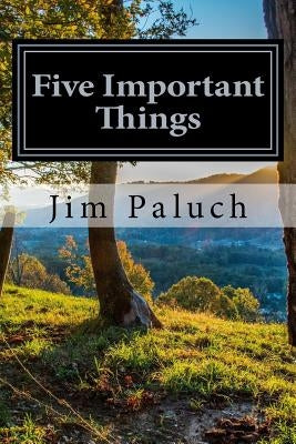 Five Important Things by Paluch, Jim