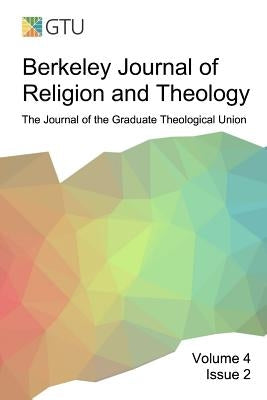 Berkeley Journal of Religion and Theology, Vol. 4, No. 2 by Gtu, Bjrt