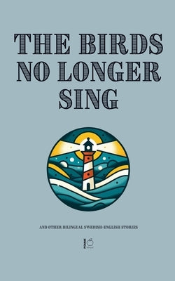 The Birds No Longer Sing And Other Bilingual Swedish-English Stories by Bilingual, Pomme