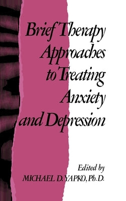 Brief Therapy Approaches to Treating Anxiety and Depression by Yapko, Michael D.