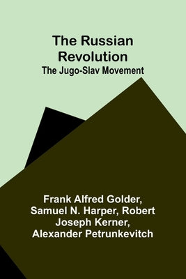 The Russian Revolution; The Jugo-Slav Movement by Golder, Frank Alfred