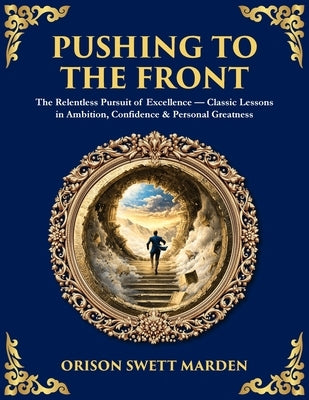 Pushing to the Front: The Definitive Roadmap to Leadership, Persistence & Peak Success by Marden, Orison Swett