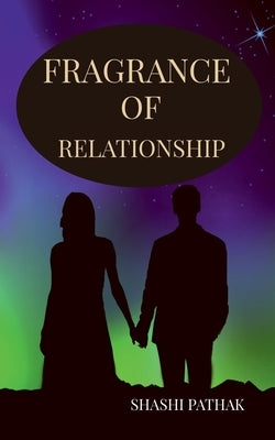 Fragrance of Relationship by Pathak, Shashi
