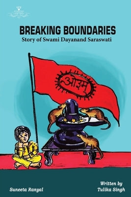 Breaking Boundaries - Story of Swami Dayanand Saraswati by Singh, Tulika