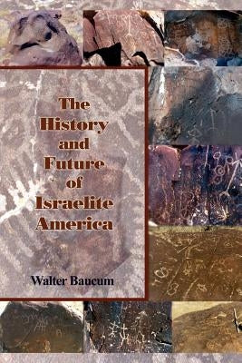 The History and Future of Israelite America by Baucum, Walter