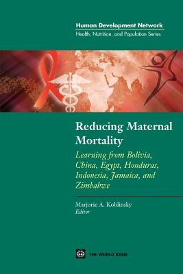 Reducing Maternal Mortality: Learning from Bolivia, China, Egypt, Honduras, Indonesia, Jamaica, and Zimbabwe by Koblinsky, Marjorie A.