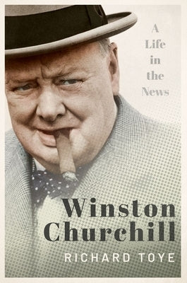 Winston Churchill: A Life in the News by Toye, Richard