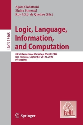 Logic, Language, Information, and Computation: 28th International Workshop, Wollic 2022, Iași, Romania, September 20-23, 2022, Proceedings by Ciabattoni, Agata