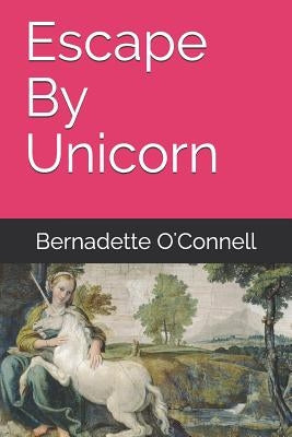 Escape By Unicorn by O'Connell, Bernadette