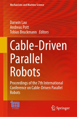 Cable-Driven Parallel Robots: Proceedings of the 7th International Conference on Cable-Driven Parallel Robots by Lau, Darwin