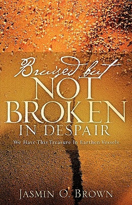 Bruised But Not Broken In Despair by Brown, Jasmin O.