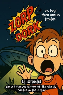 Zorp Dork: How I Saved a Lost Space Alien and Totally Blew My Chance at Being Popular (A Funny Chapter Book for Readers 8 and Up) by Aardentee, E. T.