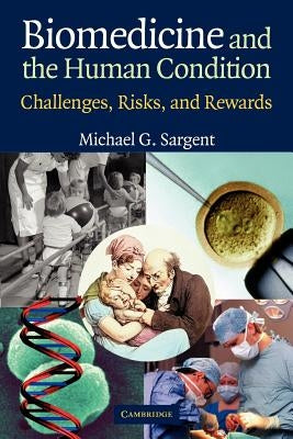 Biomedicine and the Human Condition: Challenges, Risks, and Rewards by Sargent, Michael G.