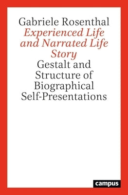 Experienced Life and Narrated Life Story: Gestalt and Structure of Biographical Self-Presentations by Rosenthal, Gabriele