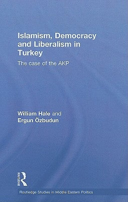 Islamism, Democracy and Liberalism in Turkey: The Case of the Akp by Hale, William