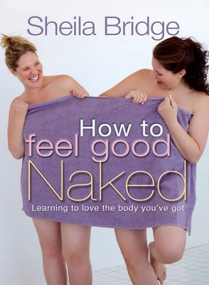 How to Feel Good Naked: Learning to Love the Body You've Got by Robinson, Martin