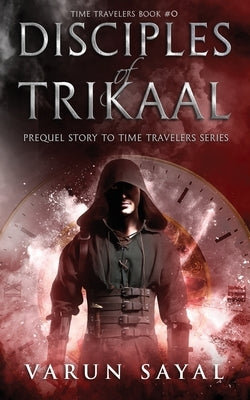 Disciples of Trikaal: Prequel Story to Time Travelers Series by Sayal, Varun