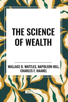 The Science of Wealth by Wattles, Wallace D.