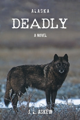 Alaska Deadly by Askew, J. L.