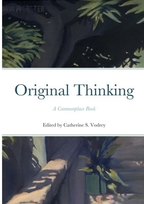 Original Thinking: A Commonplace Book by Vodrey, Catherine S.