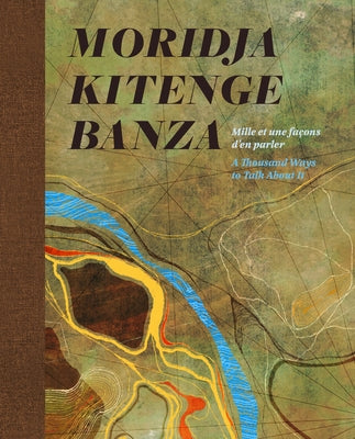 Moridja Kitenge Banza: Mille Et Une Façons d'En Parler / A Thousand Ways to Talk about It by Kitenge Banza, Moridja