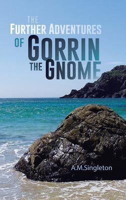 The Further Adventures of Gorrin the Gnome by Singleton, A. M.