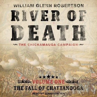 River of Death--The Chickamauga Campaign: Volume 1: The Fall of Chattanooga by Yen, Jonathan