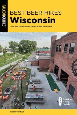 Best Beer Hikes Wisconsin: A Guide to the State's Best Paths and Pints by Turner, Chad